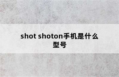 shot shoton手机是什么型号